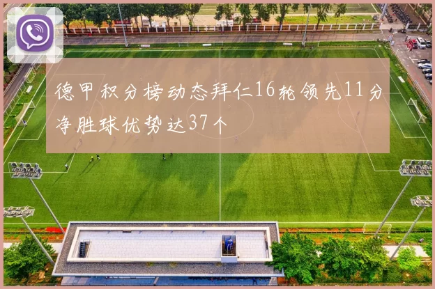 德甲积分榜动态拜仁16轮领先11分净胜球优势达37个